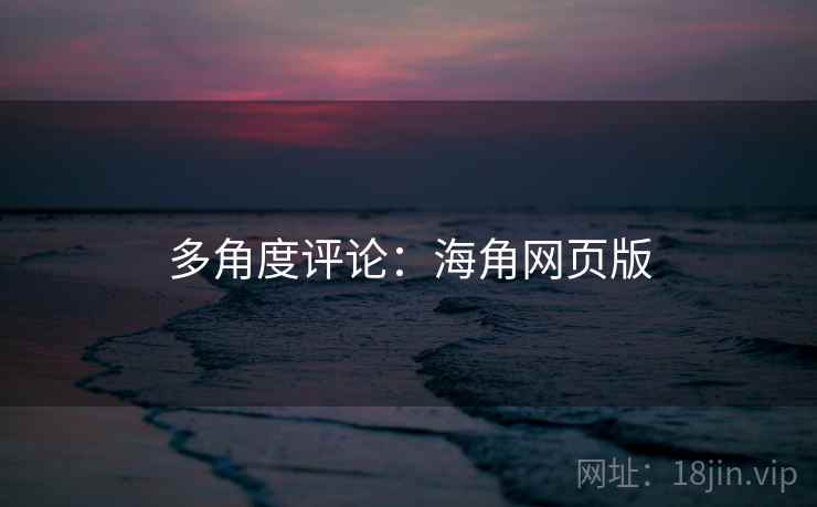 多角度评论:海角网页版  第2张 多角度评论:海角网页版  第2张