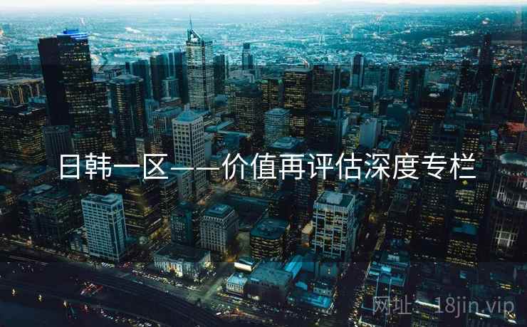 日韩一区——价值再评估深度专栏