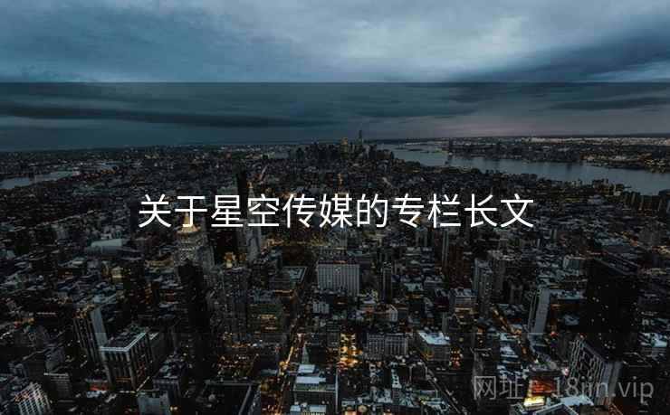 关于星空传媒的专栏长文  第1张 关于星空传媒的专栏长文  第1张