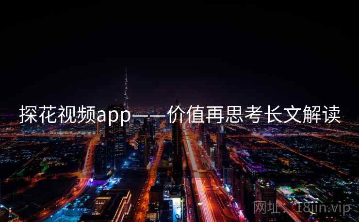 探花视频app——价值再思考长文解读