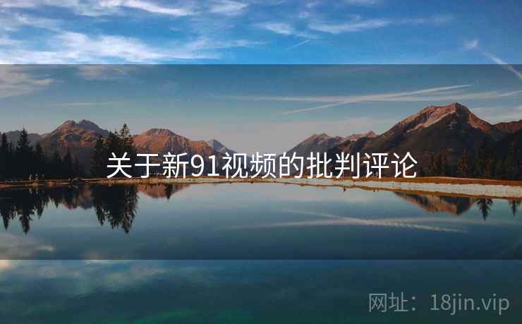 关于新91视频的批判评论