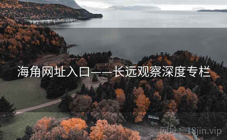 海角网址入口——长远观察深度专栏
