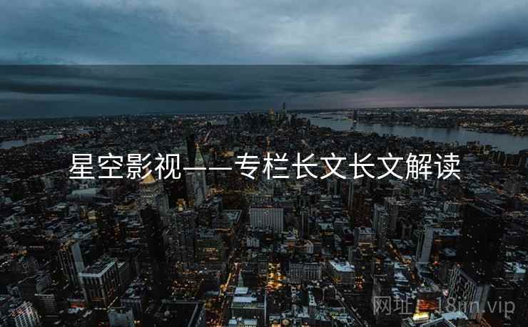星空影视——专栏长文长文解读