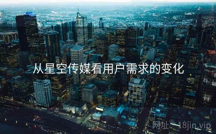 从星空传媒看用户需求的变化