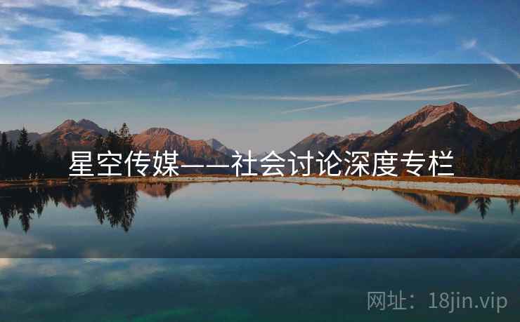 星空传媒——社会讨论深度专栏